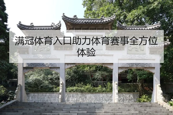 满冠体育入口助力体育赛事全方位体验